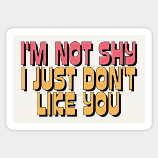 I'M NOT SHY I JUST DON'T LIKE YOU Sticker